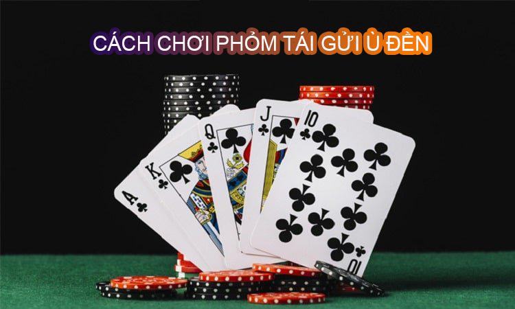Luật Phỏm Tái Gửi Ù Đền - Bí Kíp Chinh Phục Cao Thủ